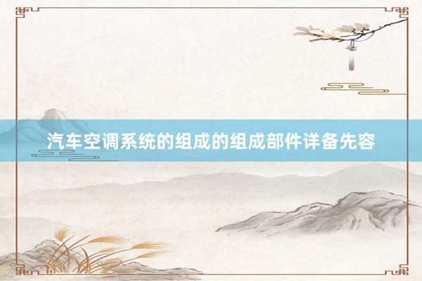 汽车空调系统的组成的组成部件详备先容
