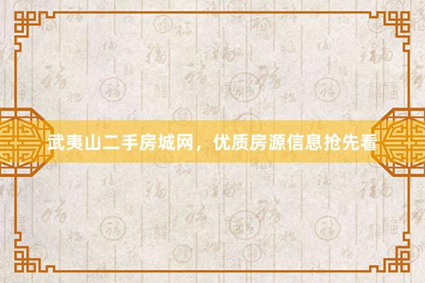 武夷山二手房城网，优质房源信息抢先看